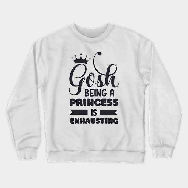 Gosh, Being a Princess is Exhausting! Crewneck Sweatshirt by unique_design76